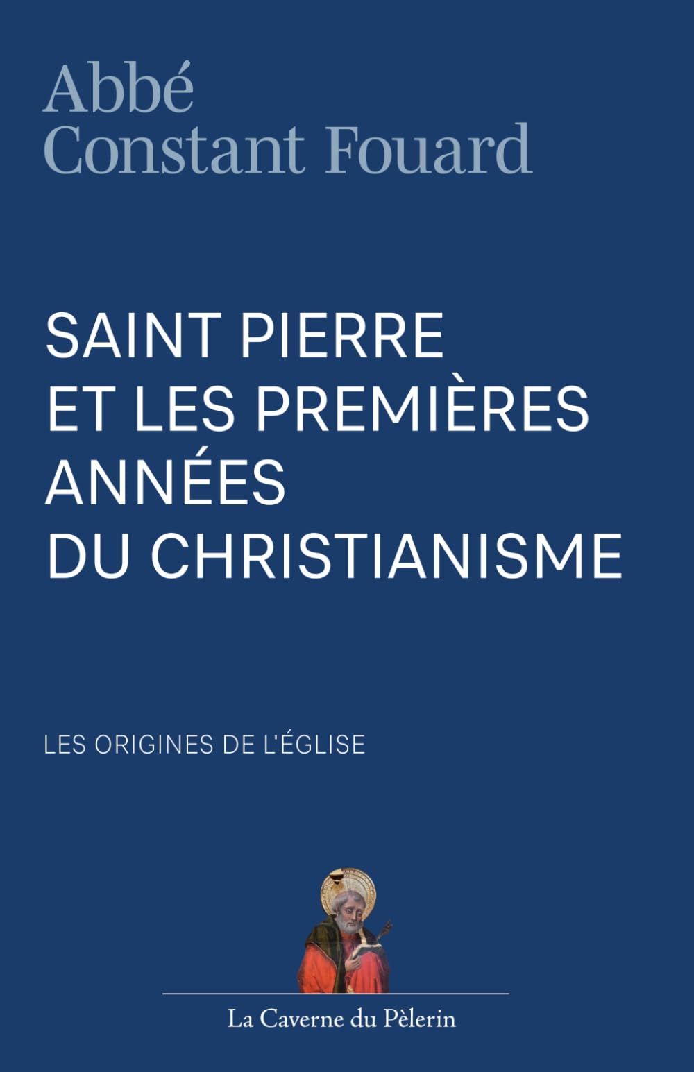 Saint Pierre et les premières années du Christianisme, par l'Abbé Constant Fouard