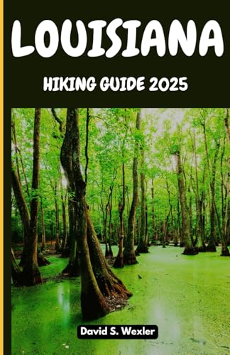 LOUISIANA HIKING GUIDE 2025: Trek Through Historic Paths...