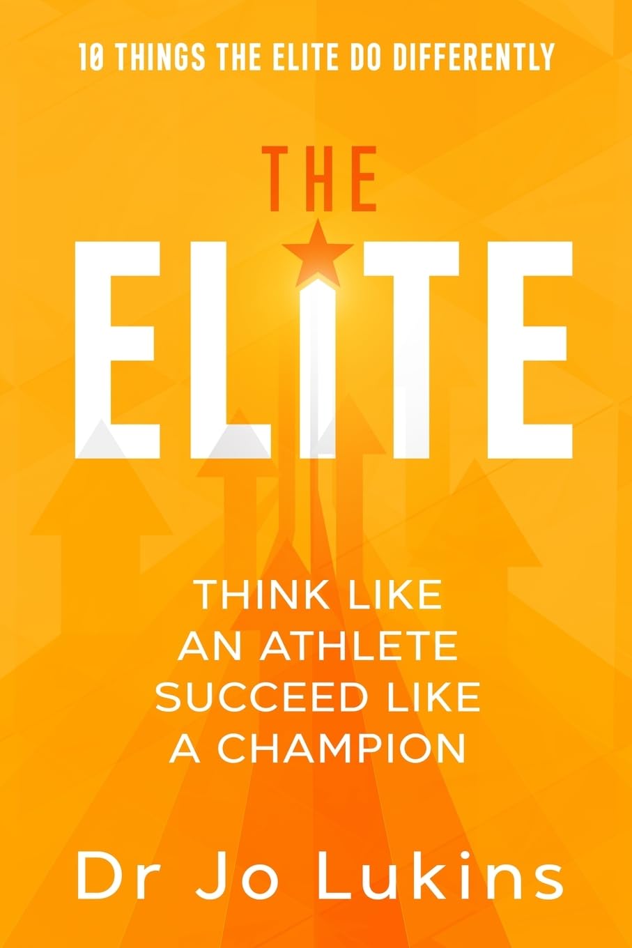The Elite: Think Like an Athlete Succeed Like a Champion - 10 Things the Elite do Differently (Peak Performance)