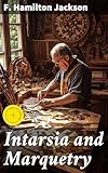 Intarsia and Marquetry: Enriched edition. Mastering the Art of Decorative Woodworking Techniques