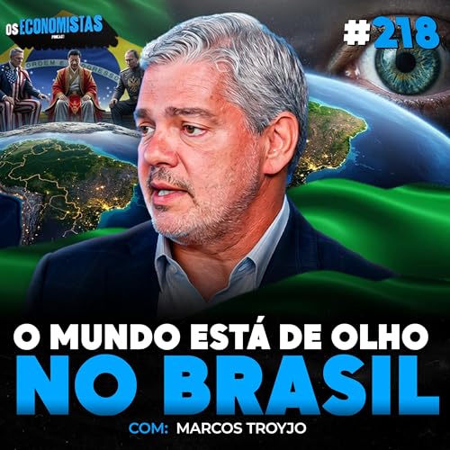 A VIS&Atilde;O DO MERCADO INTERNACIONAL SOBRE AS ELEI&Ccedil;&Otilde;ES DE 2026 (Com Marcos Troyjo) | Os Economistas 218