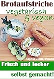 Brotaufstriche vegetarisch & vegan: Frisch und lecker selbst gemacht! (Pflanzenbasierte Ernährung, Gesund und satt Abnehmen, Langfristige Diät, Pausenbrot mal anders, Gesunde Mittagspause 1)