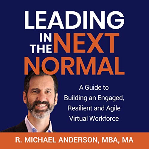 Leading in the Next Normal: A Guide to Building an Engaged, Resilient and Agile Virtual Workforce by R. Michael Anderson episode artwork