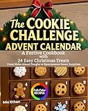 The Cookie Challenge Advent Calendar : A Festive Cookbook with 24 Easy Christmas Treats — From Make-Ahead Doughs to Spontaneous Sweet Surprises