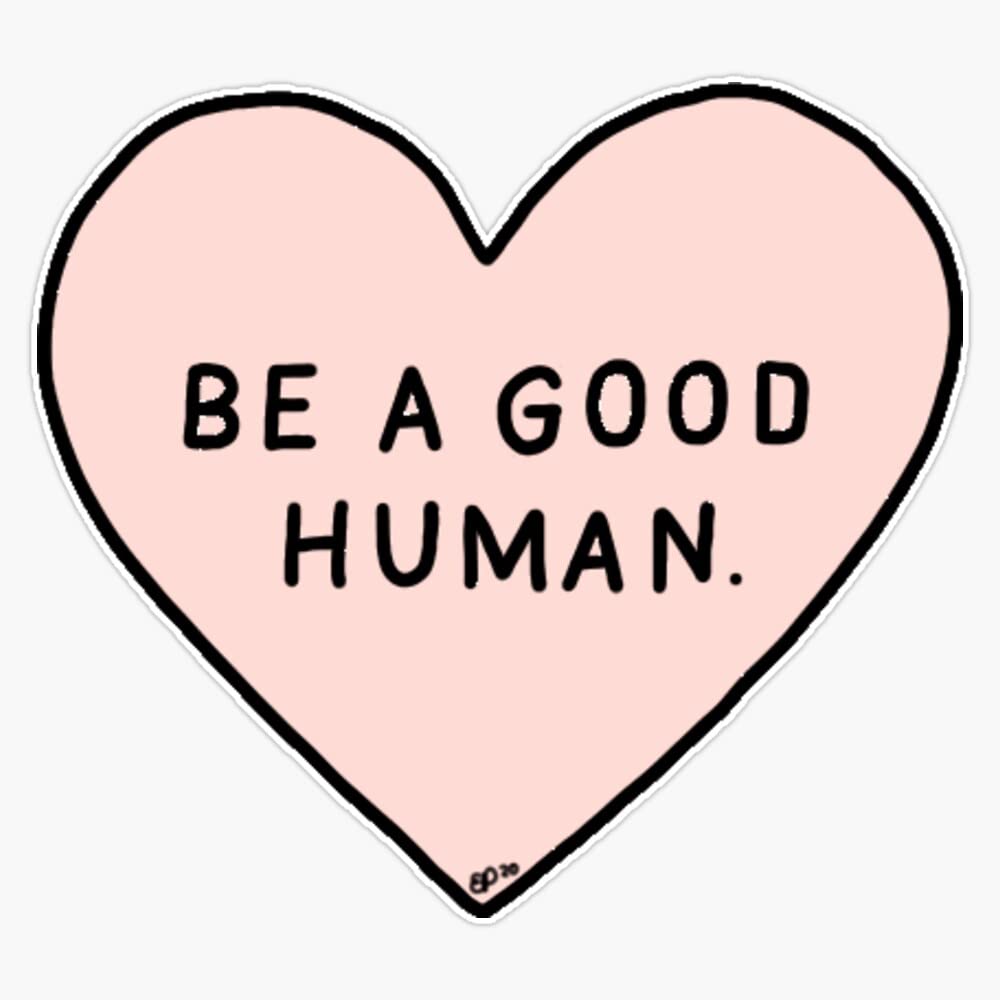 be a good human quote heart Bumper Sticker Decal 5"