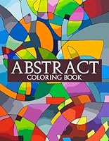 Abstract Coloring Book: Express Yourself with Unique and Creative Designs Coloring Pages | Relax with Intricate Patterns Featuring Abstract Illustrations B0CR8C5K9R Book Cover