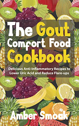 The Gout Comfort Food Cookbook: Delicious Anti-Inflammatory Recipes to Lower Uric Acid and Reduce Flare-ups