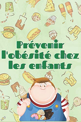 PRÉVENIR L'OBÉSITÉ CHEZ LES ENFANTS: Comment aider les enfants et les adolescents à avoir de bonnes habitudes pour une vie saine! (French Edition)