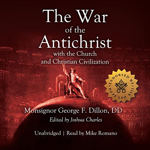 The War of the Antichrist with the Church and Christian Civilization by Msgr. George F. Dillon episode artwork