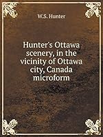 Hunter's Ottawa Scenery: In the Vicinity of Ottawa City, Canada (Classic Reprint) 551907576X Book Cover