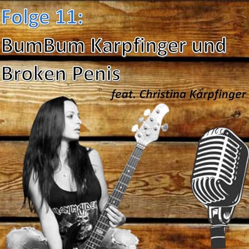 Folge 11: Christina Karpfinger - BumBum Karpfinger und Broken Penis