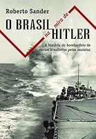 O Brasil Na Mira de Hitler: A Historia Do Afundamento de Navios Brasileiros Pelos Nazistas 8573028688 Book Cover