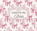 Letters To The Bride: A Wedding Keepsake Book for Heartfelt Messages, Advice, Wishes & Love Notes from Family and Friends
