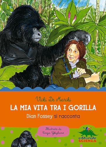 La mia vita tra i gorilla. Dian Fossey si racconta. Ediz. illustrat