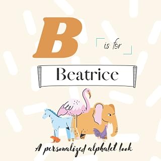 B is for Beatrice: A Custom Alphabet Book Personalized With Your Name