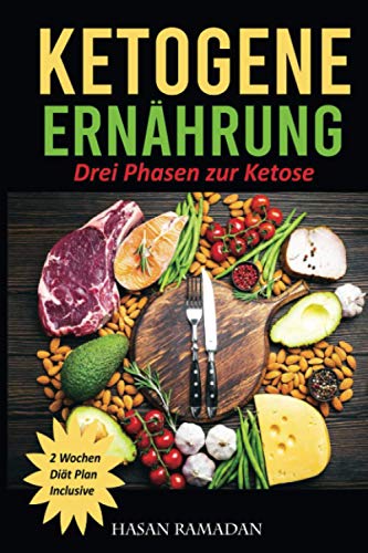 Ketogene Ernährung Drei Phasen zur Ketose 2 Wochen Diät Plan Inclusive: Das Buch mit allen Tipps und Tricks für ein gesundes und schnelles abnehmen ... leckere und einfache Rezepte zum Nachkochen