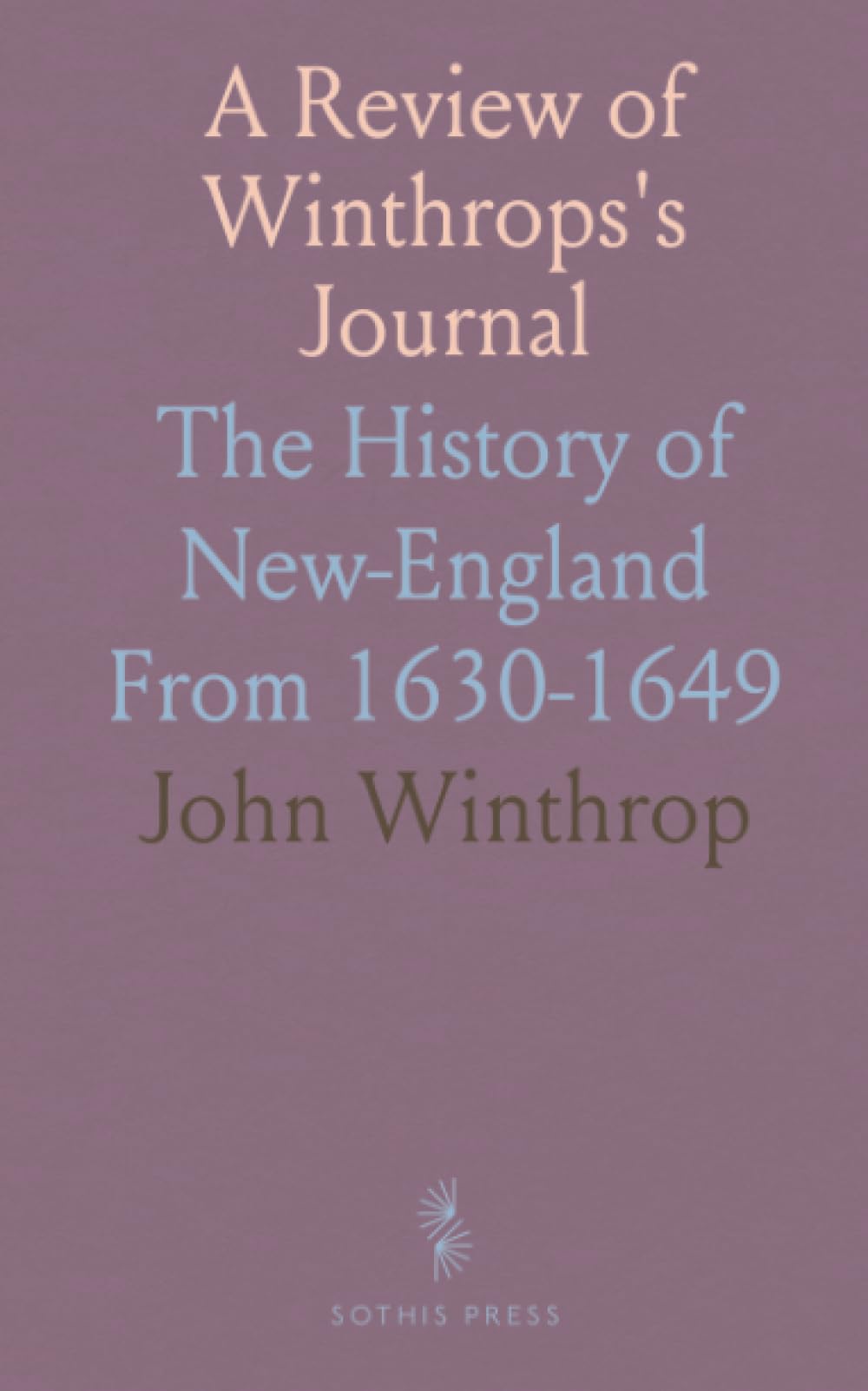 A Review of Winthrops's Journal: The History of New-England From 1630-1649