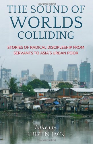 The Sound of Worlds Colliding: Stories Of Radical Discipleship From Servants To Asia's Urban Poor