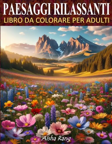 Paesaggi Rilassanti Libro da Colorare per Adulti: 50 Bellissimi Paesaggi anti stress con Prati Fioriti, Spiagge Tropicali, Foreste, Boschi, Montagne ... e la Pace Interiore attraverso l'Arte Terap
