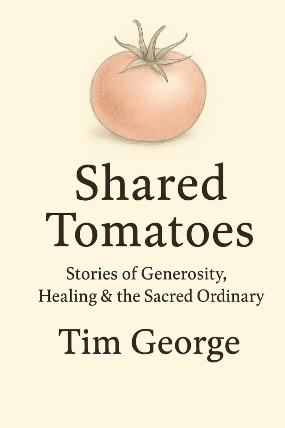 Shared Tomatoes: Stories of Generosity, Healing & the Sacred Ordinary