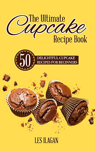 The Ultimate CUPCAKE RECIPE BOOK: 50 Delightful Cupcake Recipes for
