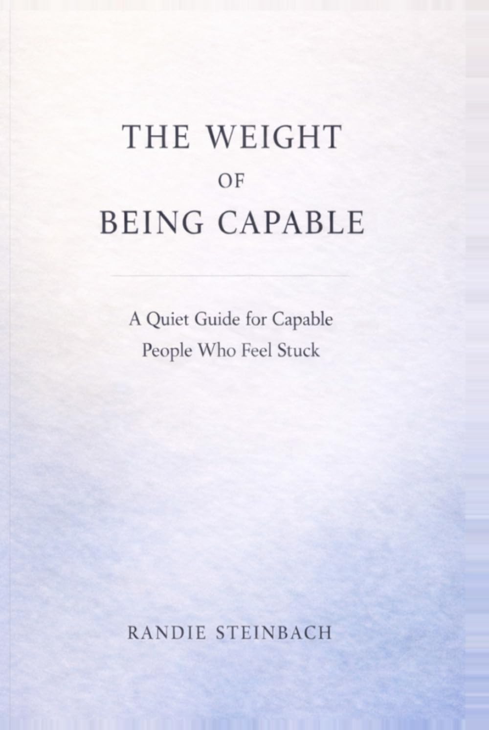 The Weight of Being Capable: A Quiet Guide for Capable People Who Feel Stuck (The Weight of Being Capable: Guides & Books)