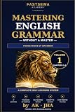 Mastering English Grammar Without a Master: Revolution in Self-Learning to Change Your Life