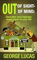 Out of Sight-Out of Mind: Declutter and organize every facet of your life 1515128334 Book Cover