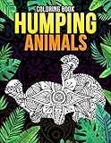Humping Animals Coloring Book: Funny Coloring Books of Animals for Adult! Color, laugh, and relax!