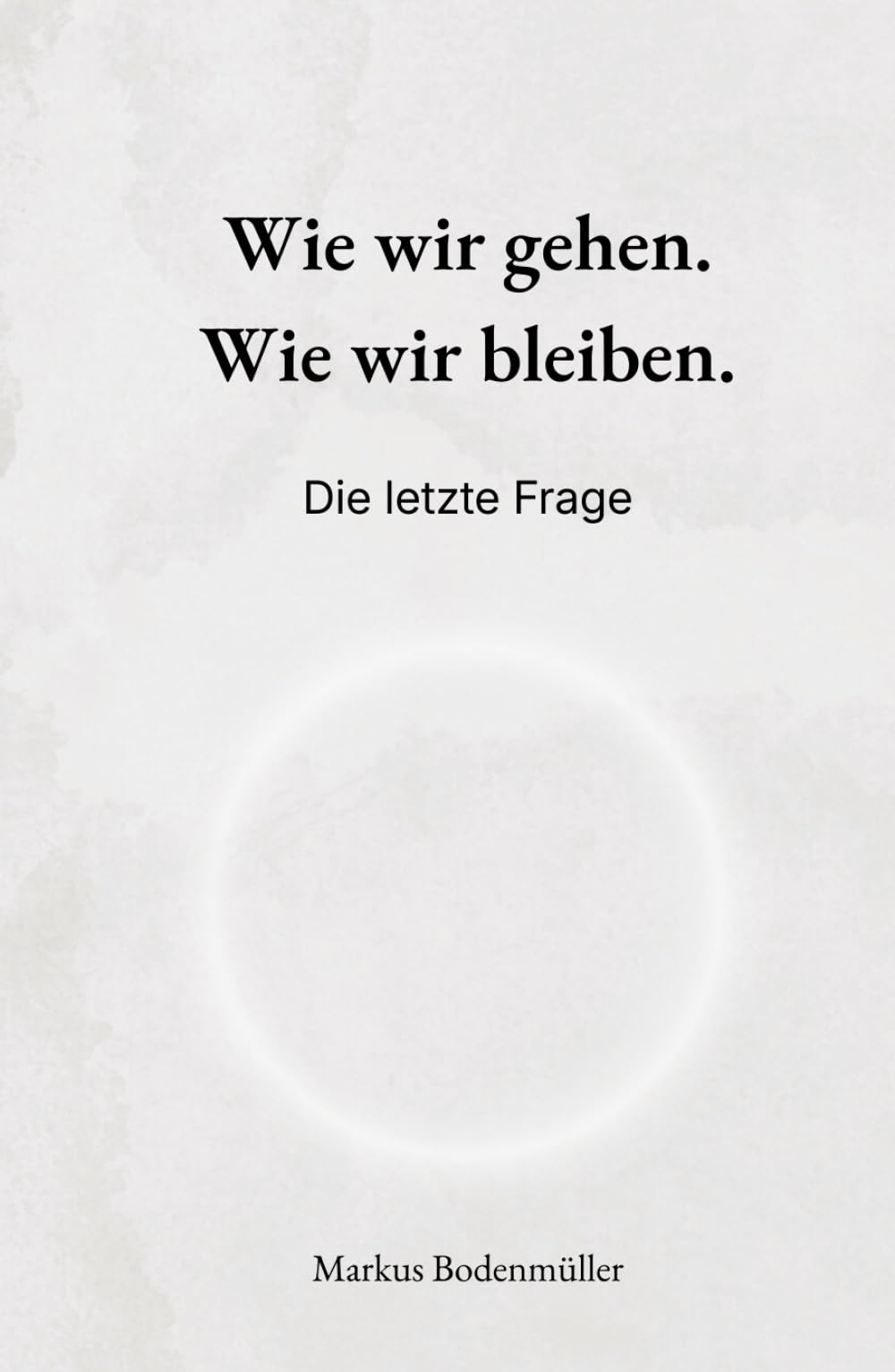 Wie wir gehen. Wie wir bleiben.: Die letzte Frage (Narrative Würde)
