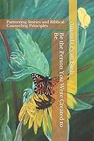 Be the Person You Were Created to Be : Partnering Stories and Biblical Counseling Principles 1790913187 Book Cover