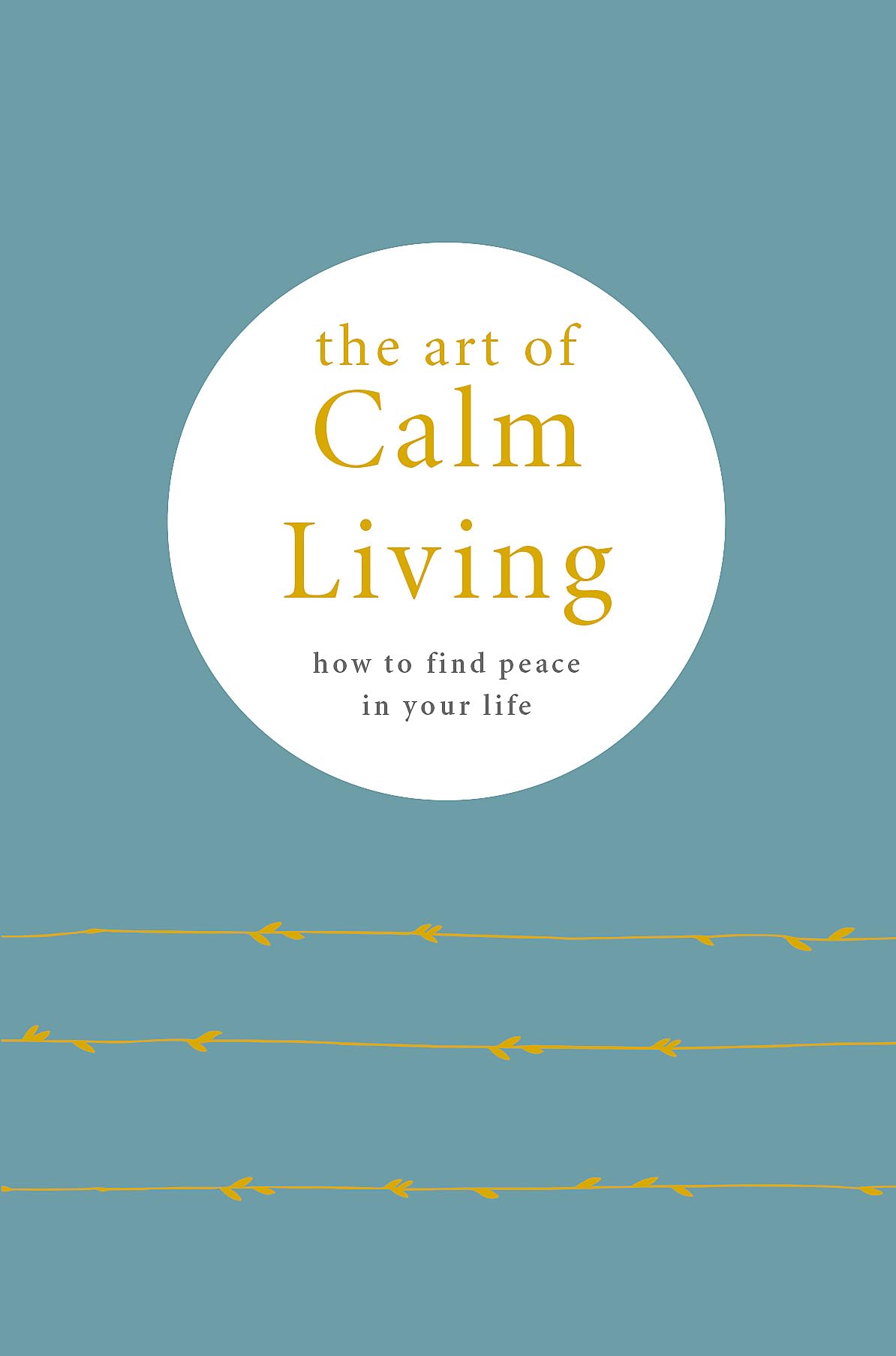 The Art of Calm Living: How to Find Calm and Live Peacefully