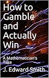 How to Gamble and Actually Win: A Mathematician's Take
