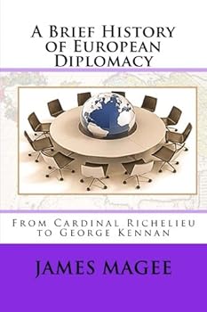 A Brief History of European Diplomacy: From Cardinal Richelieu to George Kennan