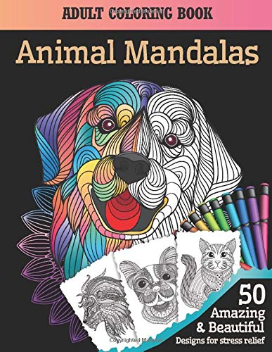 Adult Coloring Book Animal Mandalas: 50 Amazing and Beautiful Animal Designs for Stress Relief | Animal Coloring Book with Dogs, Elephants, Owls, Horses, Cats...