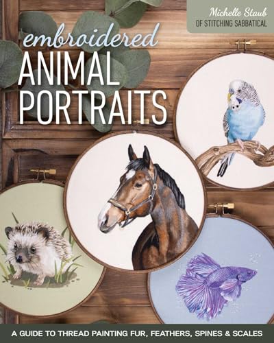 Embroidered Animal Portraits: A Guide to Thread Painting Fur, Feathers,