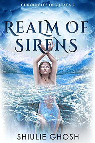 Realm of Sirens: A Paranormal Fantasy Romance (Chronicles of Cetaea Book 2) by [Shiulie Ghosh]