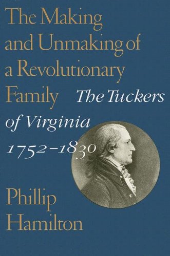 The Making and Unmaking of a Revolutionary Family: The Tuckers of Virginia, 1752â€“1830 (Jeffersonian America)