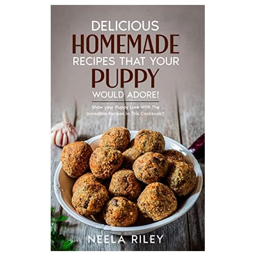 Delicious Homemade Recipes that Your Puppy would Adore!: Show your Puppy Love With The Incredible Recipes in This Cookbook!!