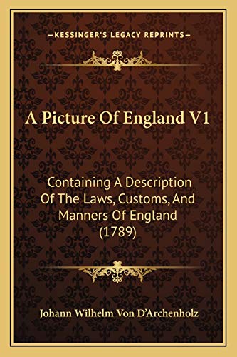 A Picture Of England V1: Containing A Description Of The Laws, Customs, And Manners Of England (1789)