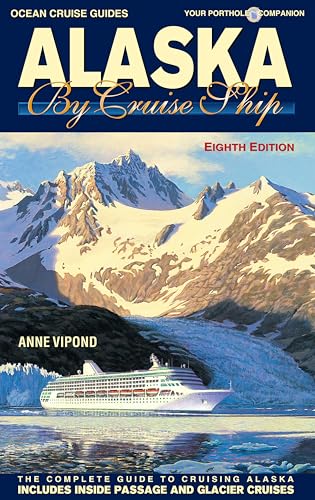 Alaska By Cruise Ship – 8th Edition: The Complete Guide to Cruising Alaska