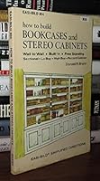How to Build Bookcases and Stereo Cabinets: Wall to Wall, Built-In, Free Standing, Sectional, Lo Boy, High Boy, Record Cabinet (Easi-Bild ; 804) 0877338043 Book Cover