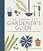 The Complete Gardener's Guide: The One-Stop Guide to Plan, Sow, Plant, and Grow Your Garden