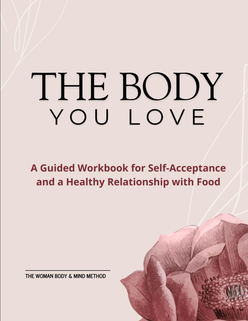 THE BODY YOU LOVE: A Guided Workbook for Self-Acceptance and a Healthy Relationship with Food