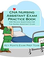 CNA Nursing Assistant Exam Practice Book: 1000 Review Questions for the Nurse Assistant Exam 1512364649 Book Cover