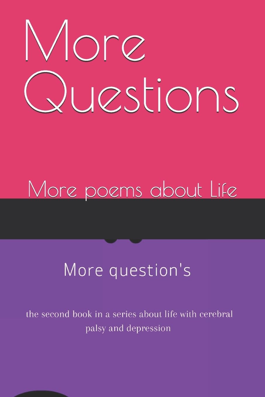 More Questions: More poems about Life: 2 (Lifes' Questions, Questions and More Questions)