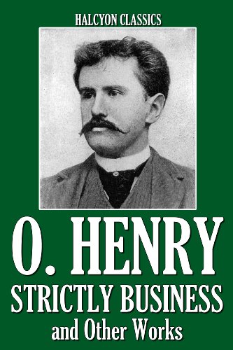 Strictly Business and Other Works by O. Henry (Unexpurgated Edition) (Halcyon Classics) (English Edition)