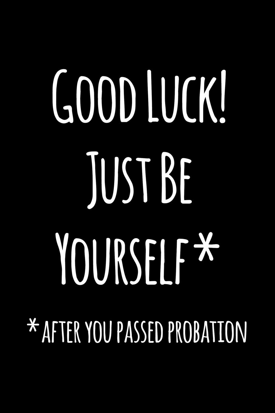Good luck just be yourself after you passed probation Funny graduation