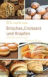 WIE MACHT MAN ITALIENISCHE BRIOCHES, CROISSANTS UND KRAPFEN - NACH ALLEN REGELN DER KUNST: Italienische Rezepte