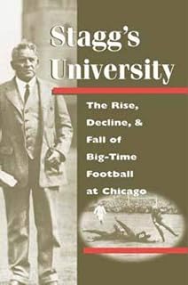 Stagg's University: The Rise, Decline, and Fall of Big-Time Football at Chicago (Sport and Society)